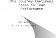 The Journey Continues Steps to Team Performance COS 4880 Bruce K. Barnard