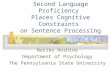 Second Language Proficiency Places Cognitive Constraints on Sentence Processing Noriko Hoshino Department of Psychology The Pennsylvania State University