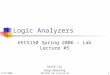 2/17/2006EECS150 Lab Lecture #51 Logic Analyzers EECS150 Spring 2006 – Lab Lecture #5 David Lin Greg Gibeling