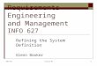 INFO 627Lecture #61 Requirements Engineering and Management INFO 627 Refining the System Definition Glenn Booker