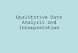 Qualitative Data Analysis and Interpretation. Data analysis –An attempt by the researcher to summarize collected data. Data Interpretation –Attempt to