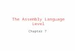 The Assembly Language Level Chapter 7. Assembly Language a)True assembly is a one to one mapping with machine language instructions b)Assembly language