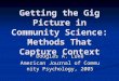 Getting the Gig Picture in Community Science: Methods That Capture Context Douglas A. Luke American Journal of Community Psychology, 2005