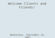 Welcome Clients and Friends! Wednesday, September 24, 2003