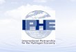 IPHE Goal Efficiently organize and coordinate multinational research, development and deployment programs that advance the transition to a global hydrogen