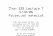 Chem 125 Lecture 7 9/20/06 Projected material This material is for the exclusive use of Chem 125 students at Yale and may not be copied or distributed