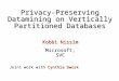 Privacy-Preserving Datamining on Vertically Partitioned Databases Kobbi Nissim Microsoft, SVC Joint work with Cynthia Dwork