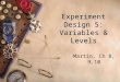 Experiment Design 5: Variables & Levels Martin, Ch 8, 9,10
