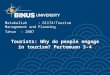 Tourists: Why do people engage in tourism? Pertemuan 3-4 Matakuliah: G1174/Tourism Management and Planning Tahun: 2007