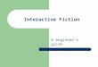Interactive Fiction A beginner’s guide. What Is IF Immersion with Text input Narrative voice More Story than Game