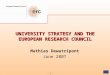- 1 - UNIVERSITY STRATEGY AND THE EUROPEAN RESEARCH COUNCIL Mathias Dewatripont June 2007