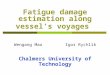 Fatigue damage estimation along vessel ’ s voyages Chalmers University of Technology Wengang Mao Igor Rychlik
