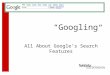 “Googling” All About Google’s Search Features. Google's mission is to organize the world's information and make it universally accessible and useful