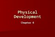 Physical Development Chapter 6. Prolonged period of physical growth Prolonged period of physical growth Period between birth/puberty mice/rats (2% of