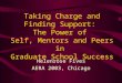 Taking Charge and Finding Support: The Power of Self, Mentors and Peers in Graduate School Success Helenrose Fives AERA 2003, Chicago