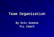 Team Organization By Eric Greene FLL Coach. The coaches role An FLL coach should provide the following: GuidanceStructure Safe environment Encouragement