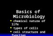 Basics of Microbiology l chemical nature of life l types of cells l cell structure and function