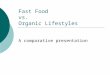 Fast Food vs. Organic Lifestyles A comparative presentation