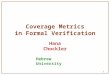 1 Coverage Metrics in Formal Verification Hana Chockler Hebrew University