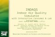 INDAQS Indoor Air Quality Simulator with Interactive Consumer & Lab Interface Janet Guntly and Amber Loftis Advisors: Dr. Tauritz and Dr. Morrison Mentors: