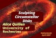 Sculpting Circumstellar Disks Netherlands April 2007 Alice Quillen University of Rochester