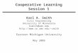 Cooperative Learning Session 1 Karl A. Smith Civil Engineering University of Minnesota ksmith@umn.edu smith Eastern Michigan University
