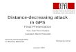 Distance-decreasing attack in GPS Final Presentation Horacio Arze Prof. Jean-Pierre Hubaux Assistant: Marcin Poturalski January 2009 Security and Cooperation