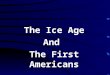 The Ice Age And The First Americans. Huge Sheets of ice that formed over the land