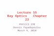 Lecture 15 Ray Optics Chapter 23 PHYSICS 270 Dennis Papadopoulos March 9, 2010