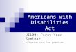 Americans with Disabilities Act UI100: First-Year Seminar Information taken from jobweb.com