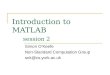 Introduction to MATLAB session 2 Simon O’Keefe Non-Standard Computation Group sok@cs.york.ac.uk