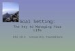 Goal Setting: The Key to Managing Your Life EIU 1111: University Foundations
