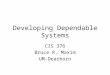 Developing Dependable Systems CIS 376 Bruce R. Maxim UM-Dearborn