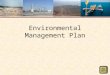 Environmental Management Plan. Background Environmental Impact Assessment has made commitments to: –Meet defined standards –Implement defined mitigation
