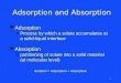 1 Adsorption and Absorption l Adsorption »Process by which a solute accumulates at a solid-liquid interface l Absorption »partitioning of solute into a