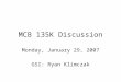 MCB 135K Discussion Monday, January 29, 2007 GSI: Ryan Klimczak