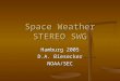 Space Weather STEREO SWG Hamburg 2005 D.A. Biesecker NOAA/SEC