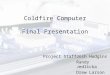 Coldfire Computer Final Presentation Josh Hudgins Randy Jedlicka Drew Larson Project Staff: