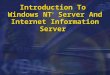 Introduction To Windows NT ® Server And Internet Information Server