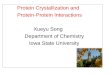 Protein Crystallization and Protein-Protein Interactions Xueyu Song Department of Chemistry Iowa State University