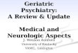 Geriatric Psychiatry: A Review & Update Medical and Neurologic Aspects J. Wesson Ashford University of Kentucky VAMC, Lexington