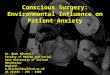 Conscious Surgery: Environmental Influence on Patient Anxiety Dr. Mark Mitchell Faculty of Health and Social Care University of Salford ManchesterEngland.m.mitchell@salford.ac.uk