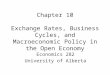 Chapter 10 Exchange Rates, Business Cycles, and Macroeconomic Policy in the Open Economy Economics 282 University of Alberta