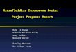 Microfluidics Chromosome Sorter Project Progress Report Hung Li Chung Viknish Krishnan Kutty Uday Kolluri Wasnard Victor Faculty Advisor: Dr. Helmut Strey