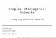 Elhanan Borenstein Spring 2011 Complex (Biological) Networks Some slides are based on slides from courses given by Roded Sharan and Tomer Shlomi Analyzing