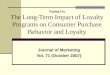 Yuping Liu The Long-Term Impact of Loyalty Programs on Consumer Purchase Behavior and Loyalty Journal of Marketing Vol. 71 (October 2007)