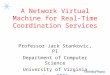 A Network Virtual Machine for Real-Time Coordination Services Professor Jack Stankovic, PI Department of Computer Science University of Virginia June 2001