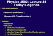 Physics 1502: Lecture 34 Today’s Agenda Announcements: –Midterm 2: graded soon … –Homework 09: Friday December 4 Optics –Interference –Diffraction »Introduction