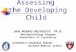 Assessing the Developing Child Jane Holmes Bernstein Ph.D. Neuropsychology Program Department of Psychiatry Children’s Hospital Boston Children’s Hospital
