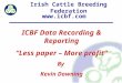 1 Irish Cattle Breeding Federation ICBF Data Recording & Reporting “Less paper – More profit” By Kevin Downing 